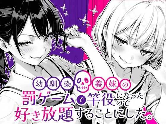 【ネタバレ】幼馴染と義妹の罰ゲームで竿役になったので好き放題することにした。｜d_653696