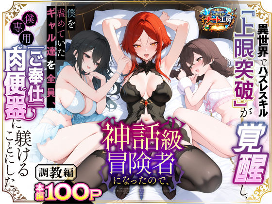 【ネタバレ】異世界でハズレスキル『上限突破』が覚醒して神話級冒険者になったので、僕を虐めていたギャル達を全員、僕専用ご奉仕肉便器に躾けることにした。【調教編】｜d_741226