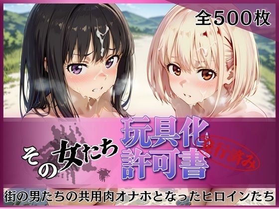 【ネタバレ】その女たち、玩具化許可証発行済み -街の男たちの共用肉オナホとなったヒロインたち- 錦木千●＆井●上たきな編｜d_753205