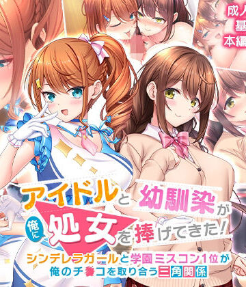 【ネタバレ】アイドルと幼馴染が俺に処女を捧げてきた！〜シンデレラガールと学園ミスコン1位が俺のチ●コを取り合う三角関係〜｜d_245920