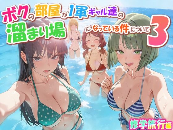 【ネタバレ】ボクの部屋が1軍ギャル達の溜まり場になっている件について3 修学旅行編｜d_763342