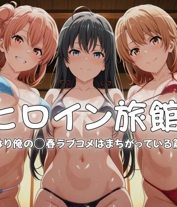 【ネタバレ】ヒロイン旅館へようこそ-やはり俺の◯春ラブコメはまちがっている篇-｜d_765948