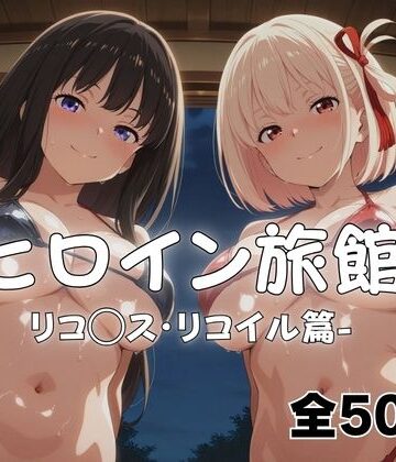 【ネタバレ】ようこそヒロイン旅館へ -リコ◯ス・リコイル篇-｜d_766871