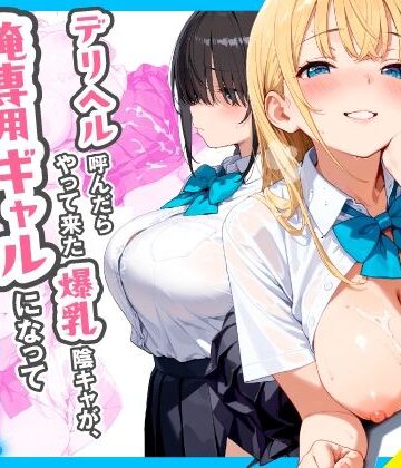 【ネタバレ】デリヘル呼んだらやって来た爆乳陰キャが、俺専用ギャルになって中出しセックスご奉仕｜d_767258