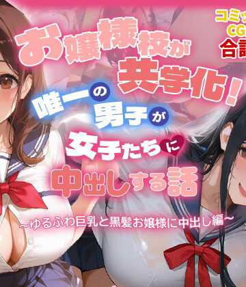 【ネタバレ】お嬢様校が共学化！唯一の男子が女子たちに中出しする話〜ゆるふわ巨乳と黒髪お嬢様に中出し編〜｜d_772434