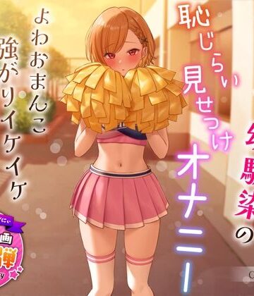 【ネタバレ】【1周年特別特典付き】活発純情チア部幼馴染の恥じらい見せつけオナニー〜よわおまんこ強がりイケイケ搾り取りえっち〜｜d_321091