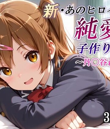 【ネタバレ】新・あのヒロインと純愛子作りSEX〜丹〇谷森夏編〜｜d_781843