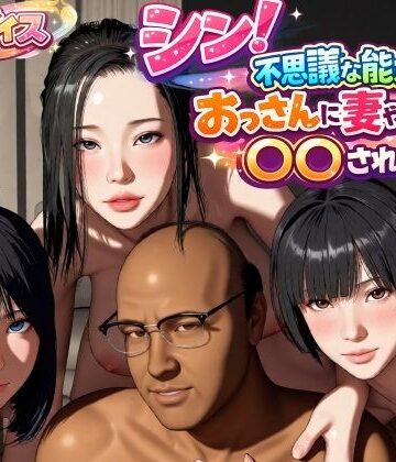 【ネタバレ】シン！不思議な能力をもったおっさんに妻や娘を〇〇された話｜d_785931