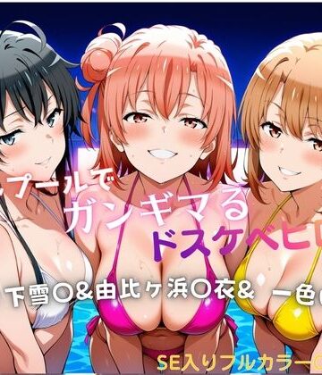 【ネタバレ】ナイトプールでガンギマるドスケベヒロイン 雪ノ下雪〇＆由比ヶ浜〇衣＆一色い〇は｜d_787483