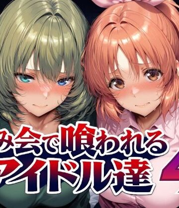 【ネタバレ】飲み会で喰われるアイドル達4｜d_794228