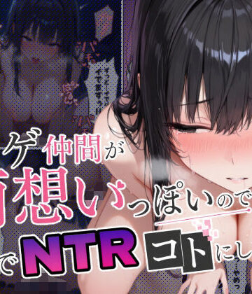 【ネタバレ】ネトゲ仲間が両想いっぽいので裏でNTRコトにした｜d_798952