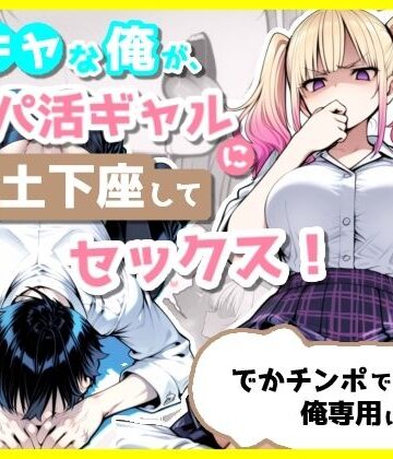 【ネタバレ】陰キャな俺が、パパ活ギャルに土下座してセックス！でかチンポで俺専用にする話｜d_803628