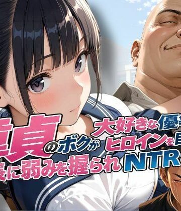 【ネタバレ】童貞のボクが大好きな優等生ヒロインを目の前で校長に弱みを握られNTRされた話｜d_810441