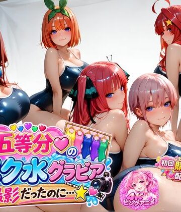 【ネタバレ】【購入特典配布中♪】☆五等分☆の「スク水」グラビア撮影だったのに…☆｜d_813502