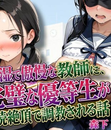 【ネタバレ】陰湿で傲慢な教師に、完璧な優等生が連続絶頂で調教される話｜d_815344