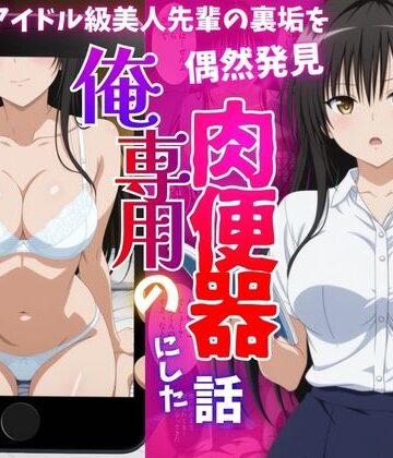 【ネタバレ】アイドル級先輩の裏垢見つけたので、俺専用の肉便器にした話-古〇川唯編｜d_819910
