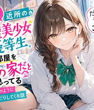 【ネタバレ】【悲報】近所の完璧美少女優等生、俺の部屋を自分の家だと思ってる「だって昔からこうじゃん？」と当たり前のようにおねだりしてくる話｜d_827991